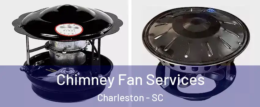  Chimney Fan Services Charleston - SC