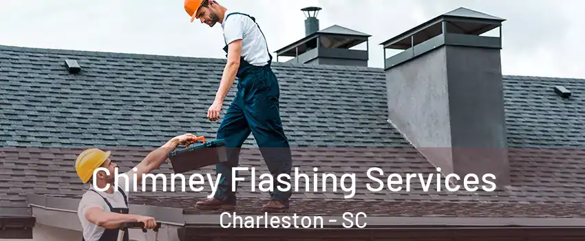 Chimney Flashing Services Charleston - SC