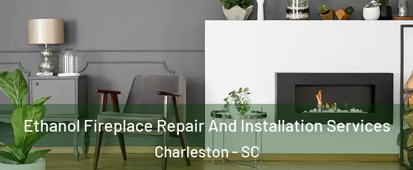  Ethanol Fireplace Repair And Installation Services Charleston - SC