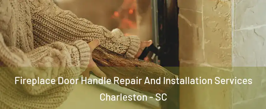  Fireplace Door Handle Repair And Installation Services Charleston - SC
