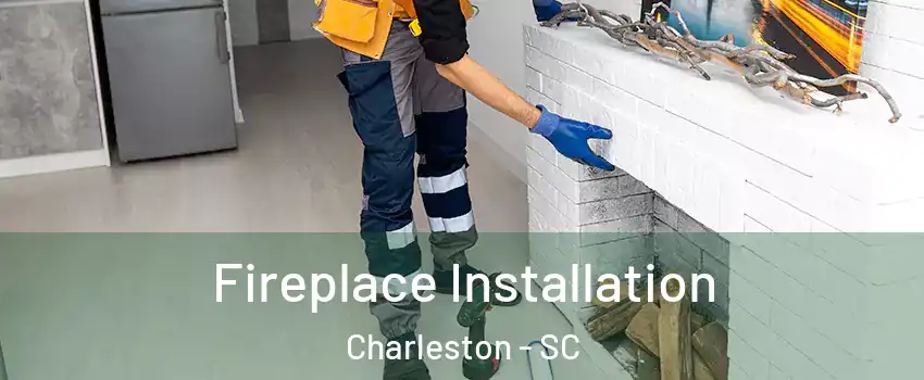  Fireplace Installation Charleston - SC