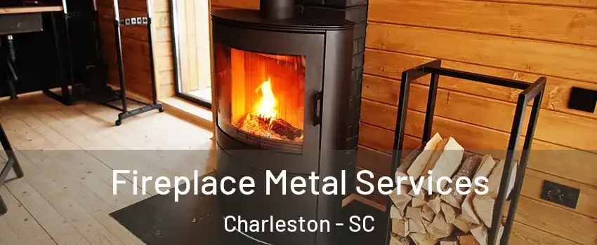  Fireplace Metal Services Charleston - SC
