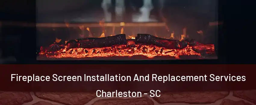  Fireplace Screen Installation And Replacement Services Charleston - SC