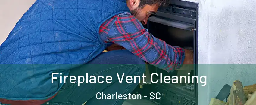  Fireplace Vent Cleaning Charleston - SC