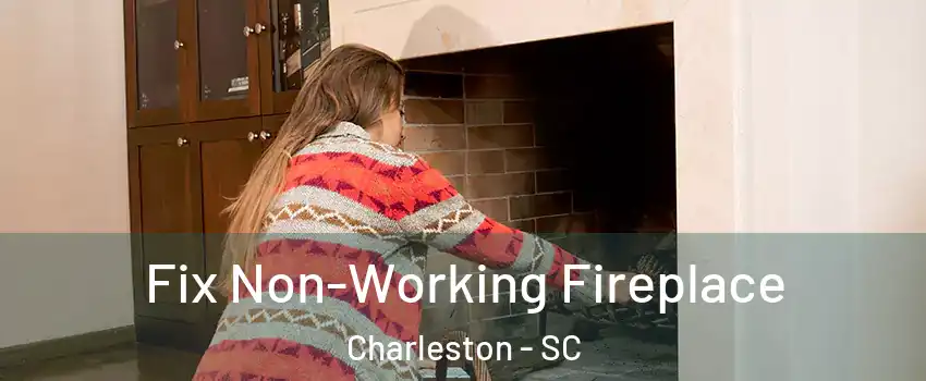  Fix Non-Working Fireplace Charleston - SC