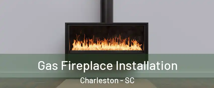  Gas Fireplace Installation Charleston - SC