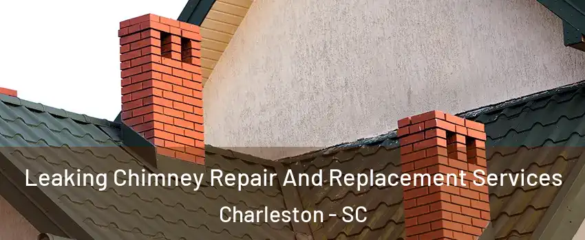  Leaking Chimney Repair And Replacement Services Charleston - SC