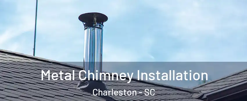  Metal Chimney Installation Charleston - SC