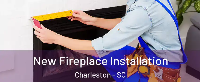  New Fireplace Installation Charleston - SC