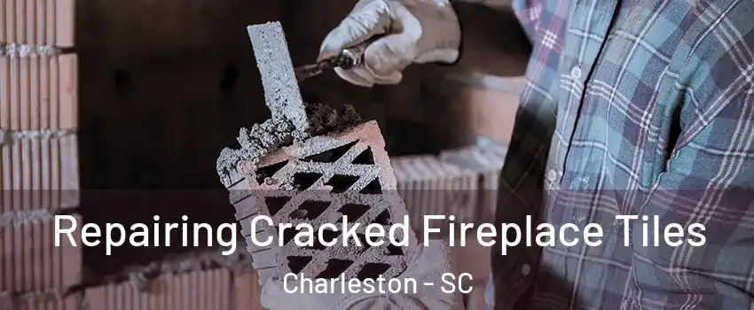  Repairing Cracked Fireplace Tiles Charleston - SC