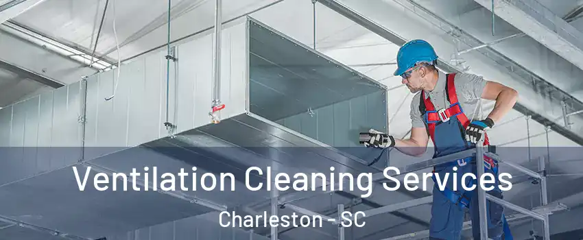  Ventilation Cleaning Services Charleston - SC