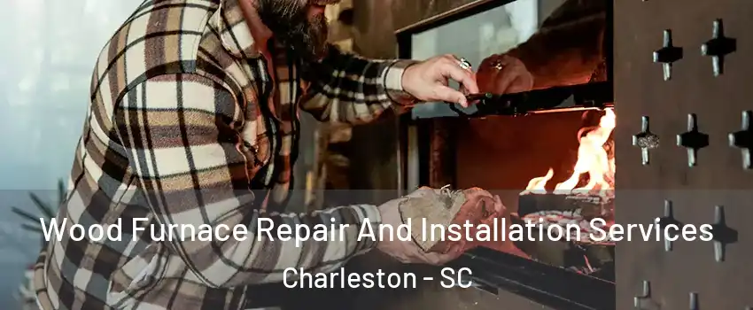  Wood Furnace Repair And Installation Services Charleston - SC