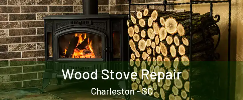  Wood Stove Repair Charleston - SC